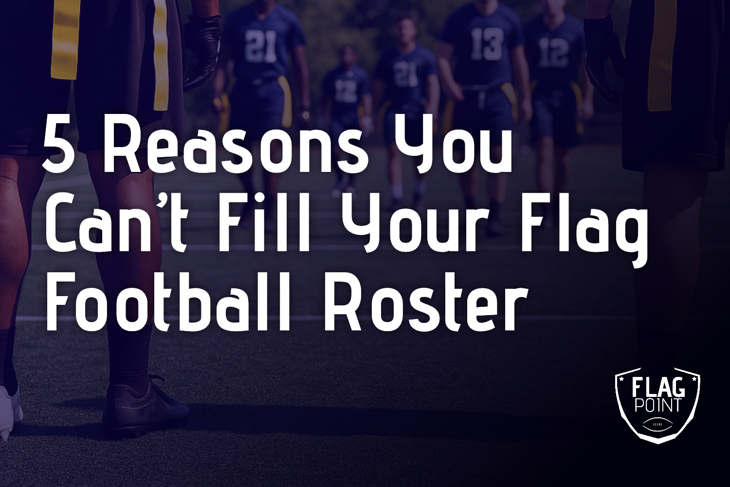 5 Reasons You Can’t Fill Your Flag Football Roster