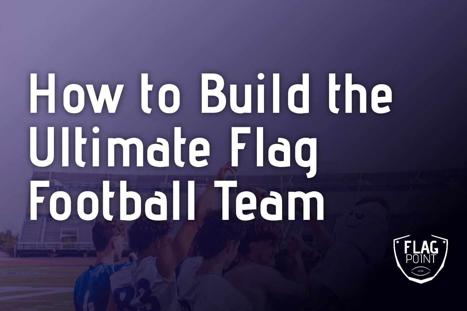How to Build the Ultimate Flag Football Team